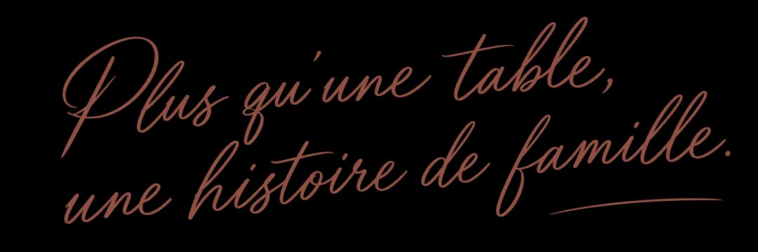 Plus qu’une table, une histoire de famille.